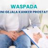 Waspada Gejala Kanker Prostat dan Cara Pencegahannya