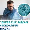 Super Flu, Bukan Sekedar Flu Biasa Anda Perlu Tahu Apa Itu Super Flu, Gejala dan Cara Pencegahannya